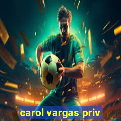 carol vargas priv